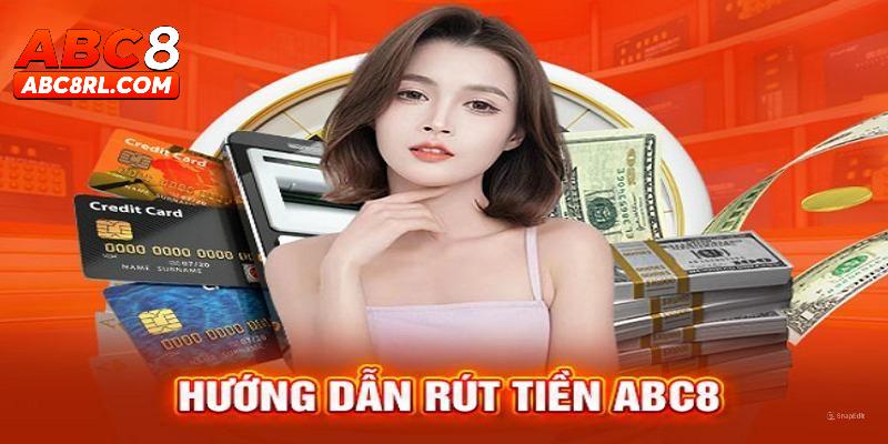 Chi tiết quy trình rút tiền ABC8 hiệu quả Chi tiết quy trình rút tiền ABC8 hiệu quả